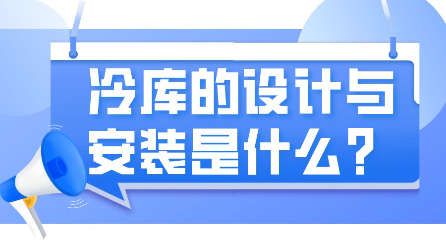 冷庫的設(shè)計與安裝是什么?