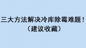 三大方法解決冷庫除霉難題?。ńㄗh收藏）